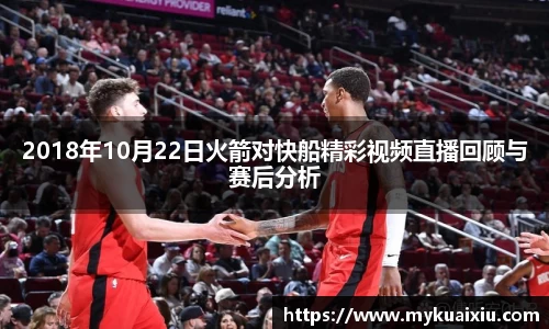 2018年10月22日火箭对快船精彩视频直播回顾与赛后分析